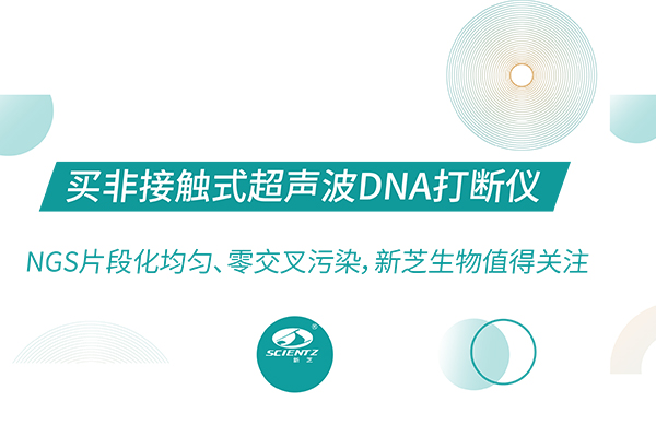 非接触式超声波DNA打断仪哪家好?NGS片段化均匀、零交叉污染，新芝生物值得关注